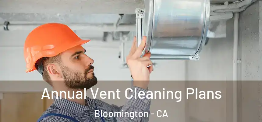  Annual Vent Cleaning Plans Bloomington - CA