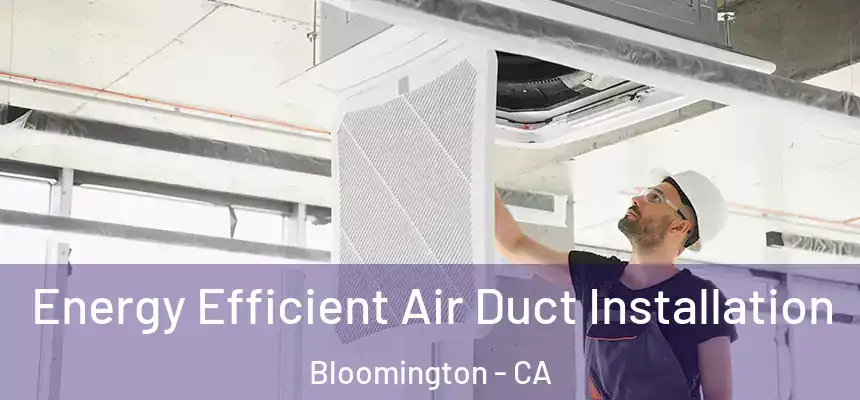  Energy Efficient Air Duct Installation Bloomington - CA