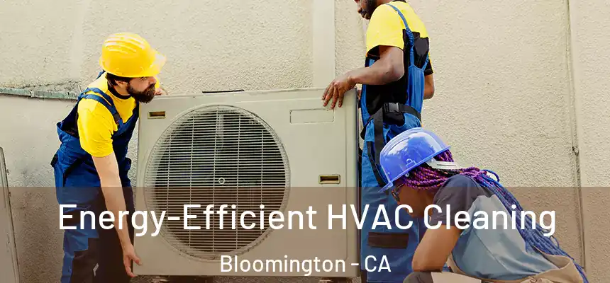  Energy-Efficient HVAC Cleaning Bloomington - CA