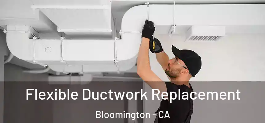  Flexible Ductwork Replacement Bloomington - CA